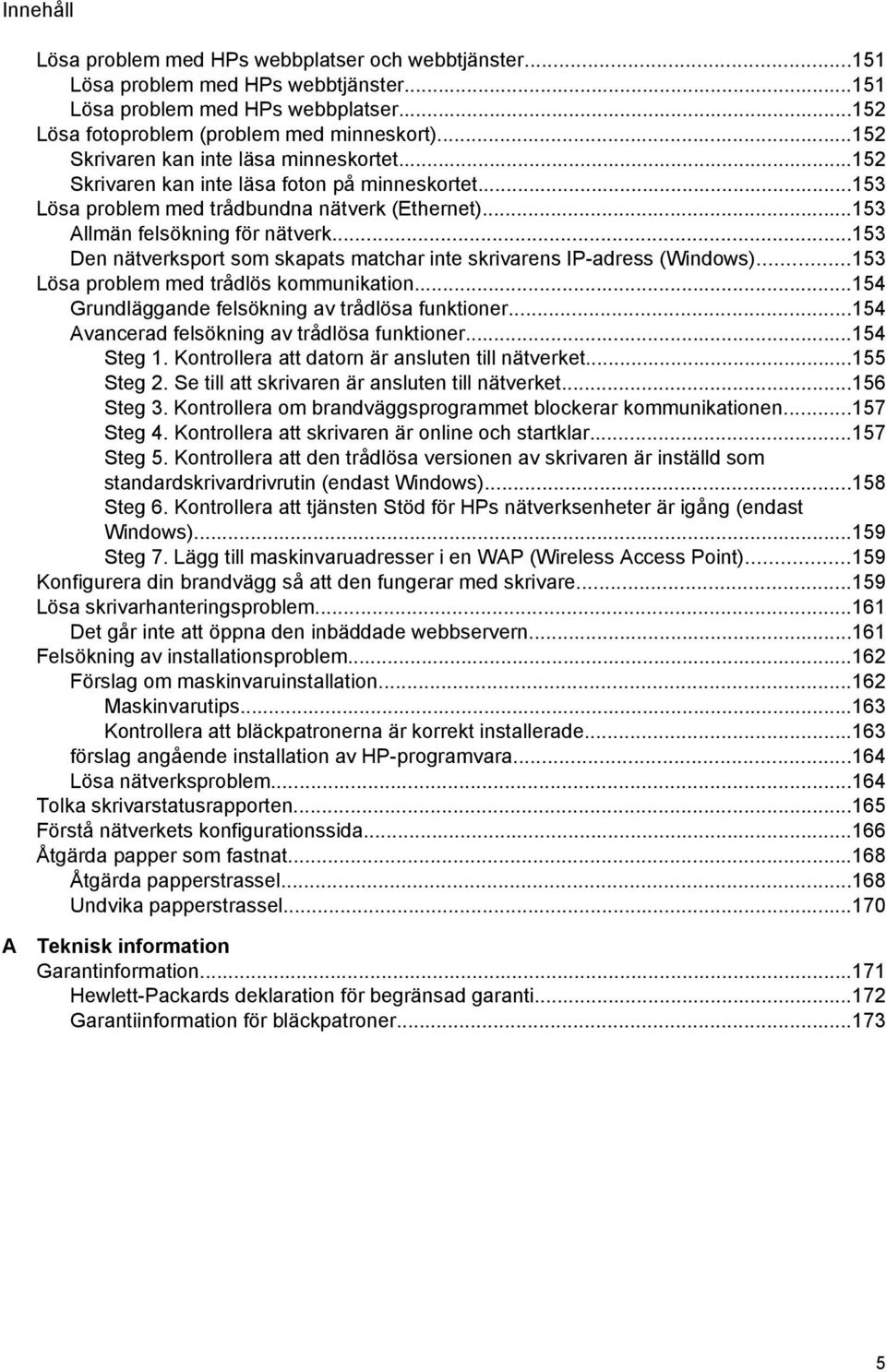 ..153 Den nätverksport som skapats matchar inte skrivarens IP-adress (Windows)...153 Lösa problem med trådlös kommunikation...154 Grundläggande felsökning av trådlösa funktioner.