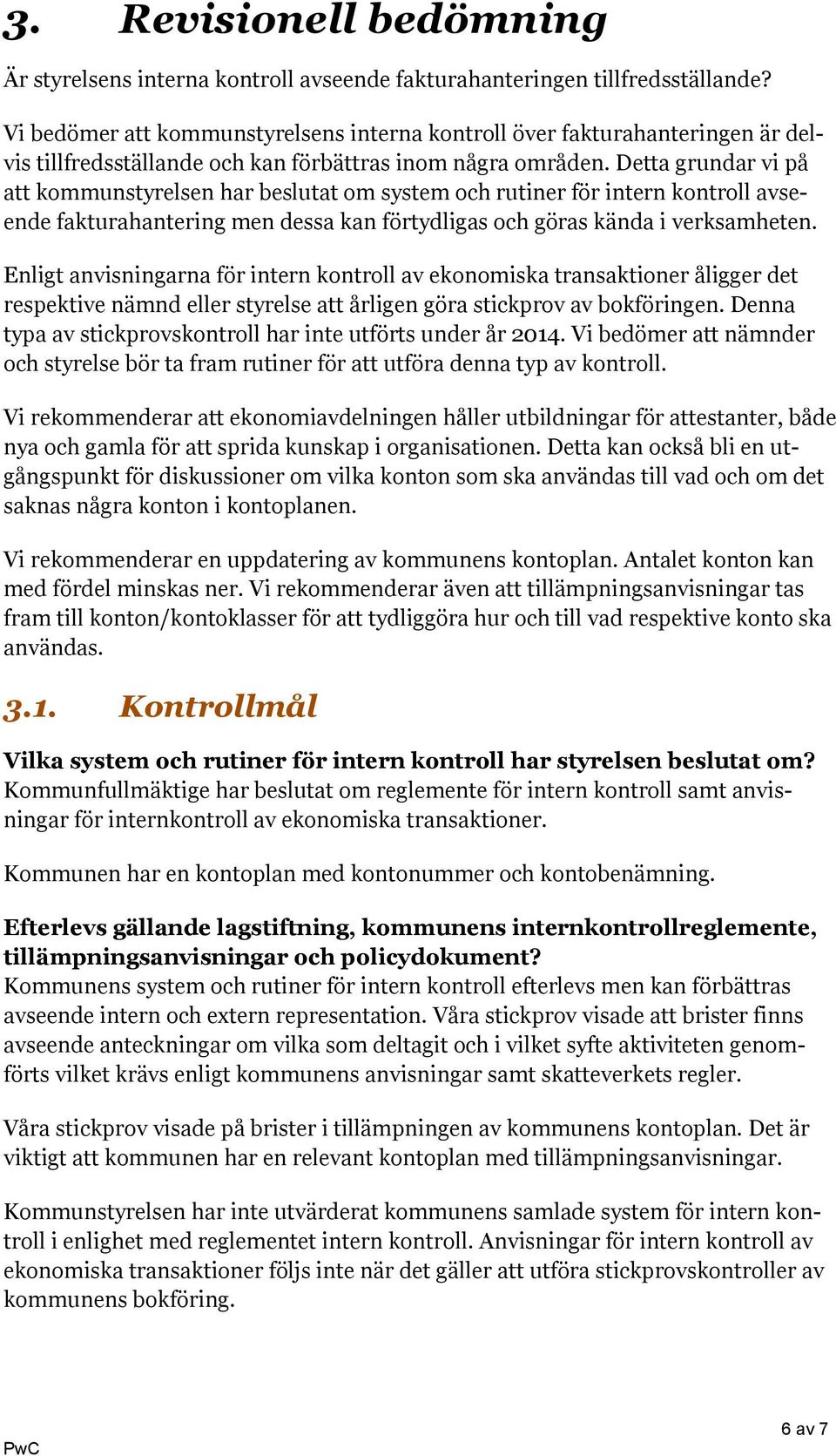 Detta grundar vi på att kommunstyrelsen har beslutat om system och rutiner för intern kontroll avseende fakturahantering men dessa kan förtydligas och göras kända i verksamheten.