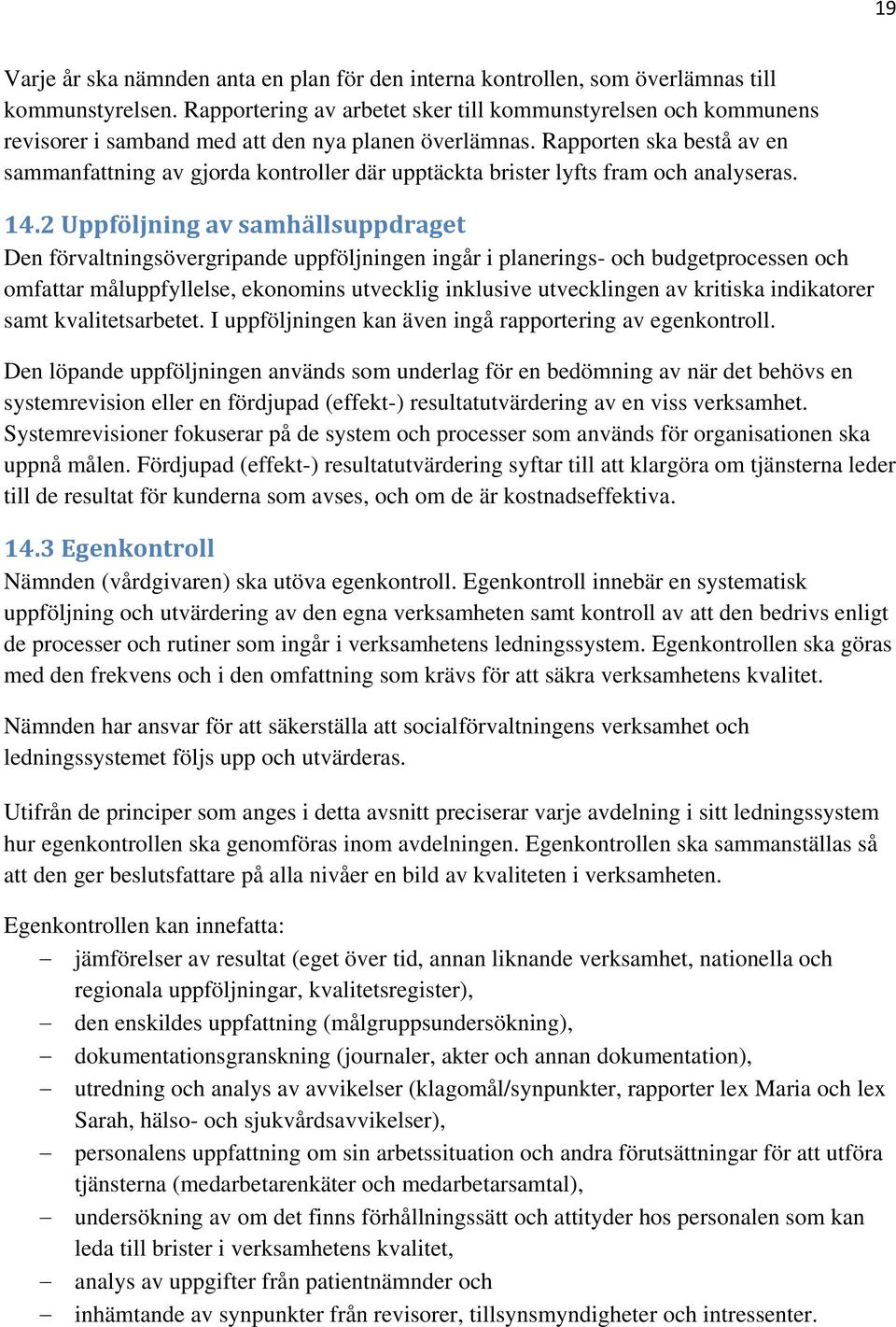Rapporten ska bestå av en sammanfattning av gjorda kontroller där upptäckta brister lyfts fram och analyseras. 14.