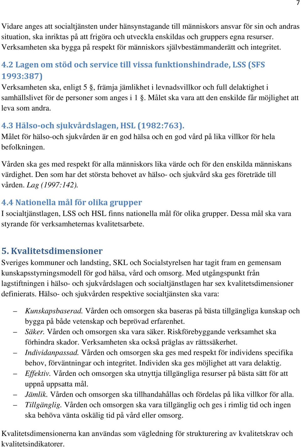 2 Lagen om stöd och service till vissa funktionshindrade, LSS (SFS 1993:387) Verksamheten ska, enligt 5, främja jämlikhet i levnadsvillkor och full delaktighet i samhällslivet för de personer som