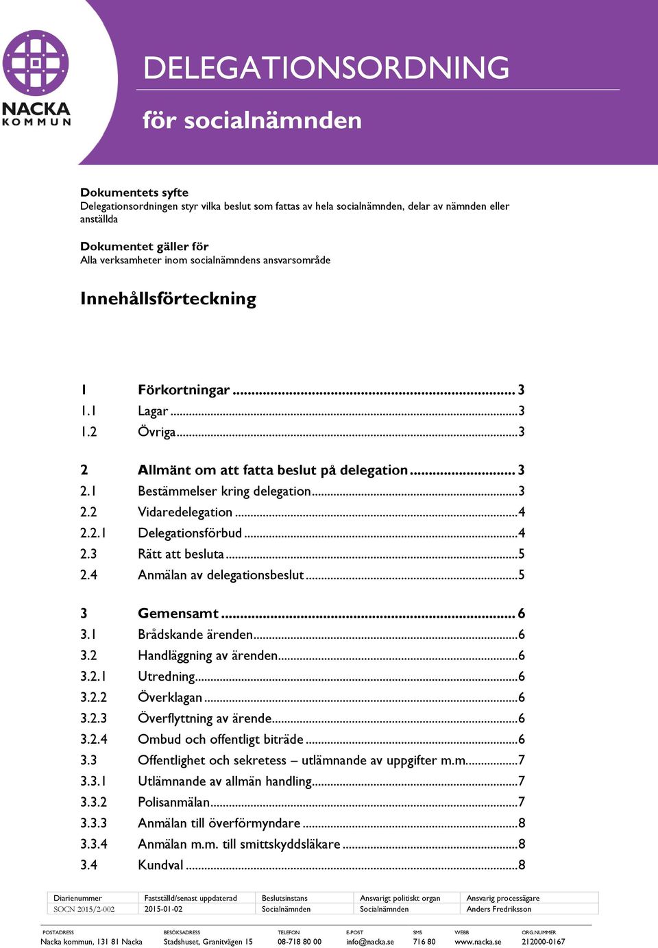 .. 4 2.2.1 Delegationsförbud... 4 2.3 Rätt att besluta... 5 2.4 Anmälan av delegationsbeslut... 5 3 Gemensamt... 6 3.1 Brådskande ärenden... 6 3.2 Handläggning av ärenden... 6 3.2.1 Utredning... 6 3.2.2 Överklagan.