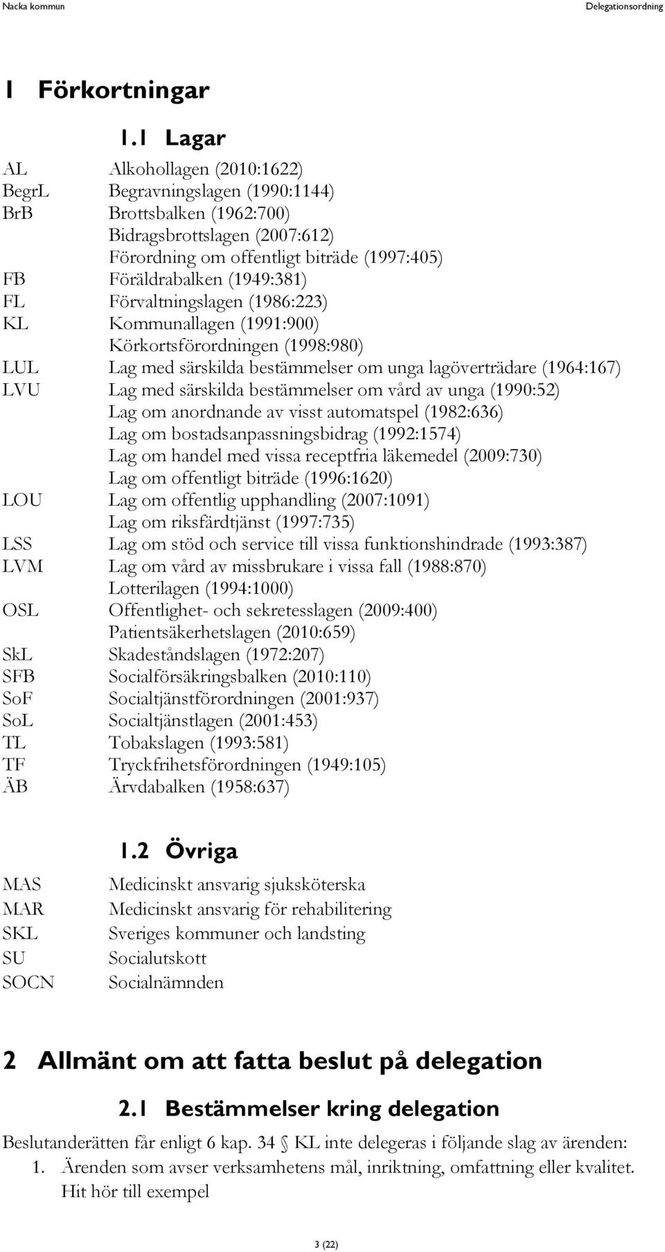 (1949:381) FL Förvaltningslagen (1986:223) KL Kommunallagen (1991:900) Körkortsförordningen (1998:980) LUL Lag med särskilda bestämmelser om unga lagöverträdare (1964:167) LVU Lag med särskilda