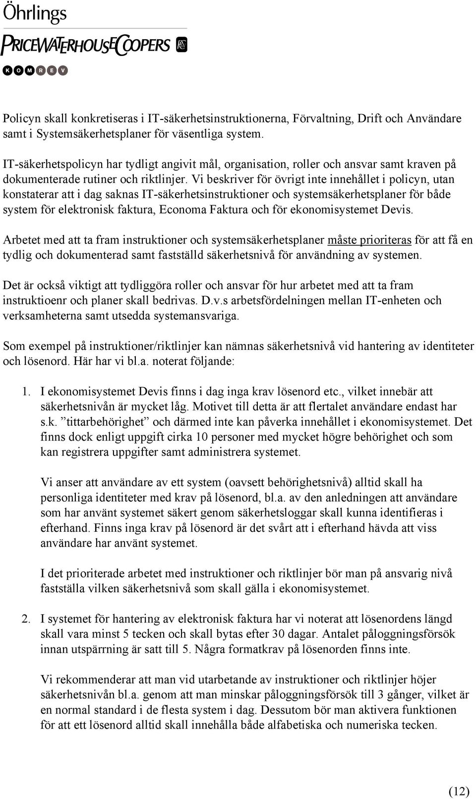 Vi beskriver för övrigt inte innehållet i policyn, utan konstaterar att i dag saknas IT-säkerhetsinstruktioner och systemsäkerhetsplaner för både system för elektronisk faktura, Economa Faktura och