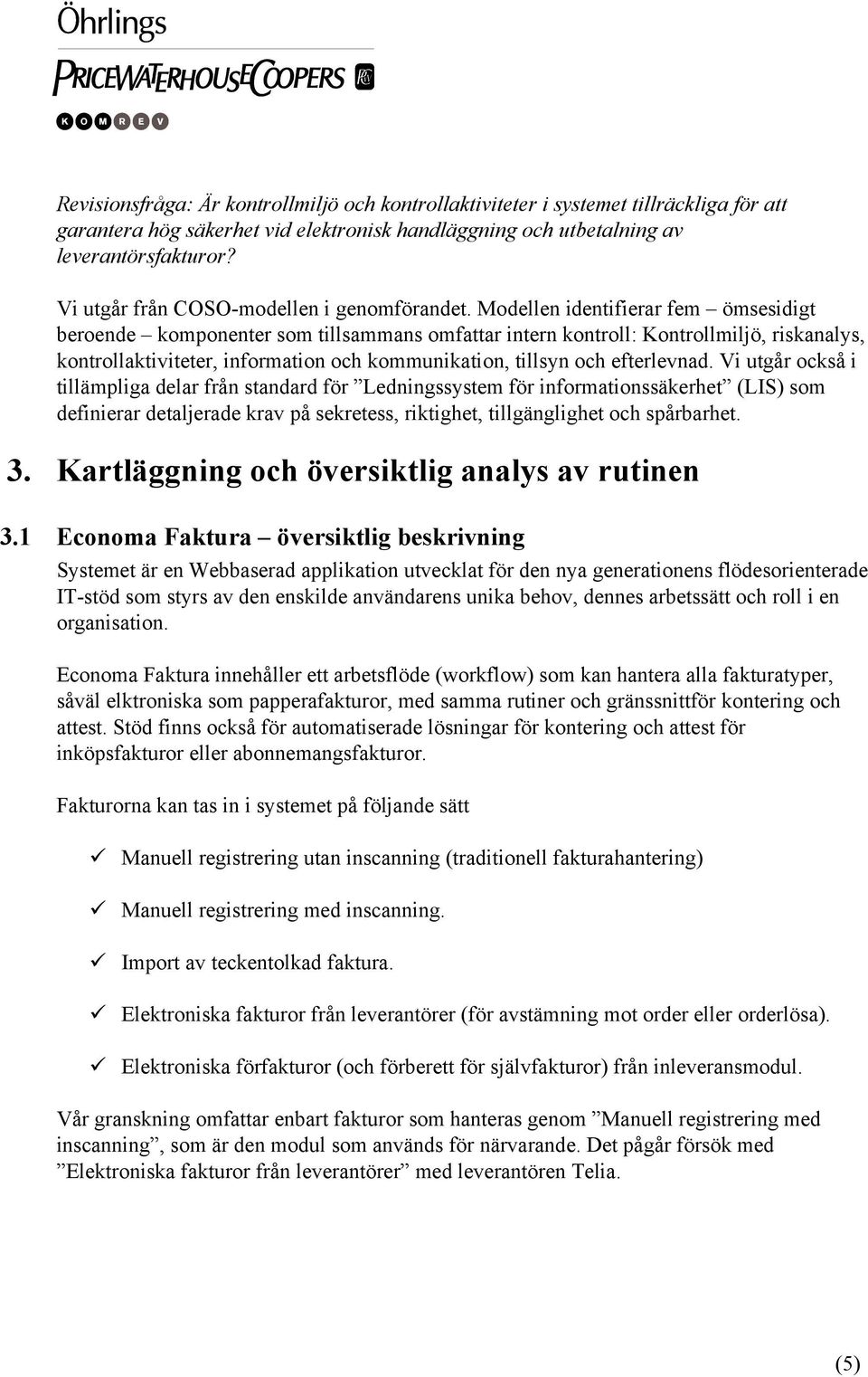 Modellen identifierar fem ömsesidigt beroende komponenter som tillsammans omfattar intern kontroll: Kontrollmiljö, riskanalys, kontrollaktiviteter, information och kommunikation, tillsyn och