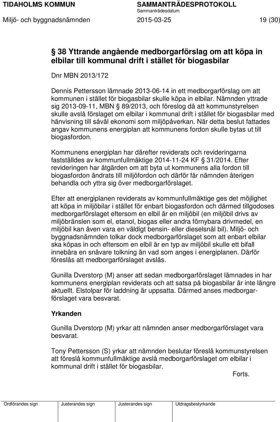 Nämnden yttrade sig 2013-09-11, MBN 89/2013, och föreslog då att kommunstyrelsen skulle avslå förslaget om elbilar i kommunal drift i stället för biogasbilar med hänvisning till såväl ekonomi som