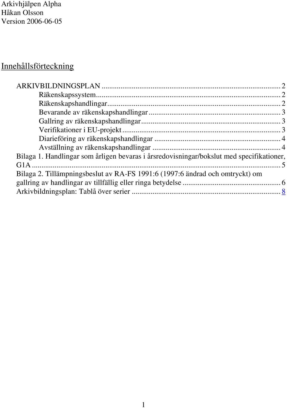 .. 4 Avställning av räkenskapshandlingar... 4 Bilaga 1. Handlingar som årligen bevaras i årsredovisningar/bokslut med specifikationer, G1A... 5 Bilaga 2.