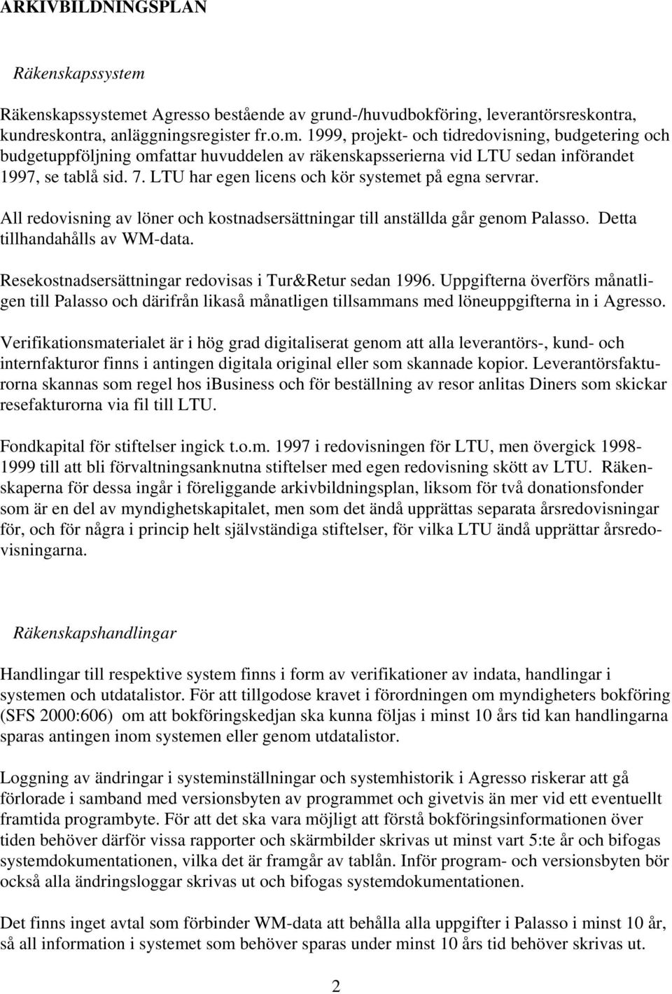 Resekostnadsersättningar redovisas i Tur&Retur sedan 1996. Uppgifterna överförs månatligen till Palasso och därifrån likaså månatligen tillsammans med löneuppgifterna in i Agresso.