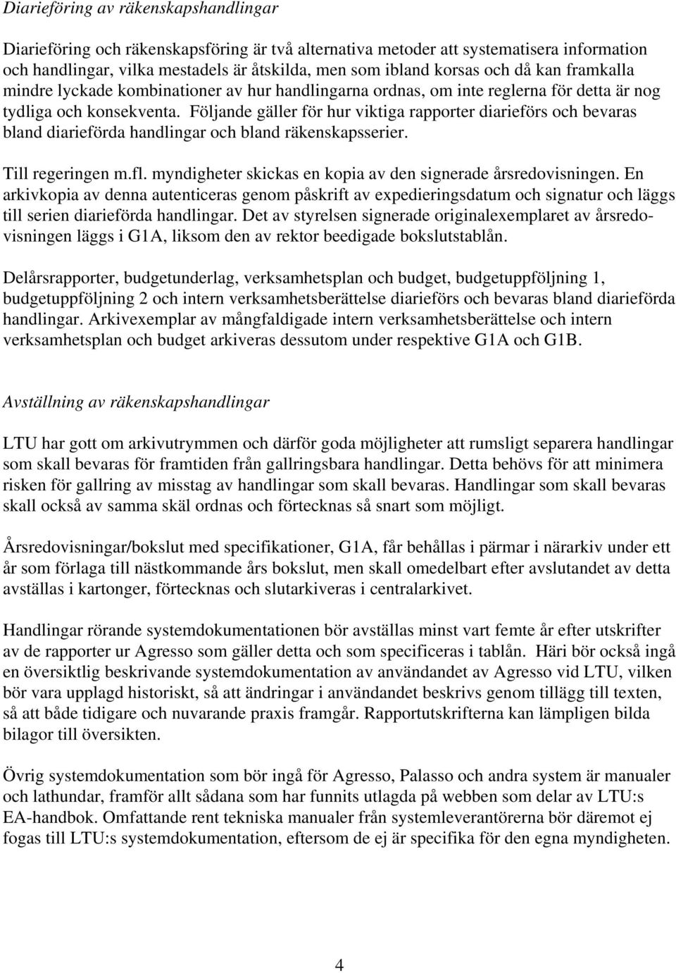 Följande gäller för hur viktiga rapporter diarieförs och bevaras bland diarieförda handlingar och bland räkenskapsserier. Till regeringen m.fl.