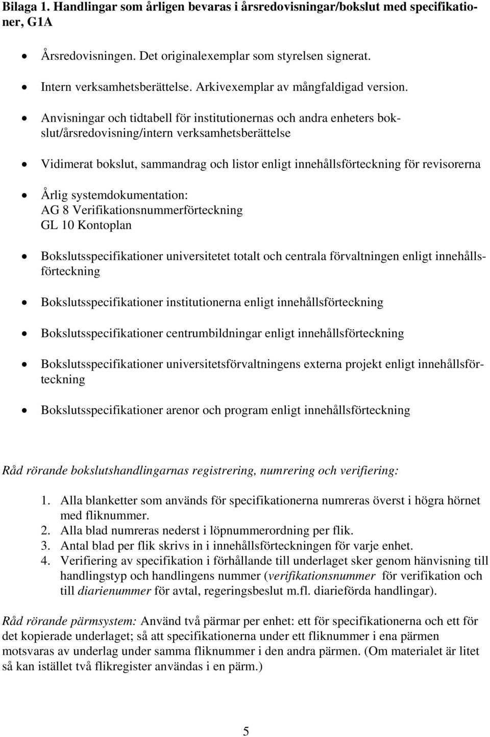 Anvisningar och tidtabell för institutionernas och andra enheters bokslut/årsredovisning/intern verksamhetsberättelse Vidimerat bokslut, sammandrag och listor enligt innehållsförteckning för