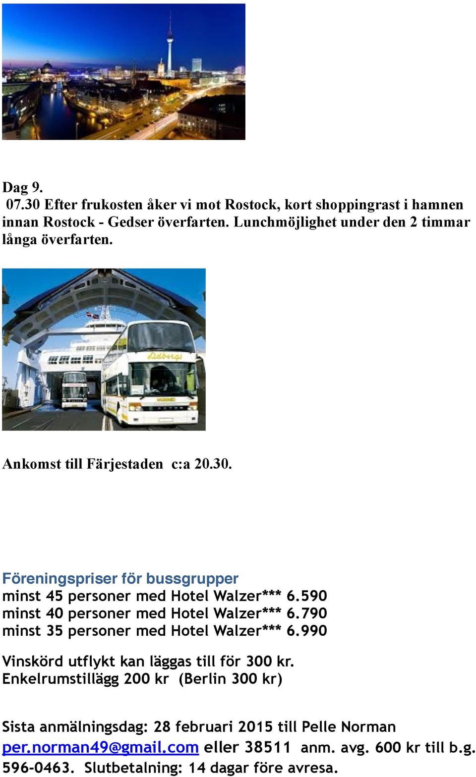 Föreningspriser för bussgrupper minst 45 personer med Hotel Walzer*** 6.590 minst 40 personer med Hotel Walzer*** 6.