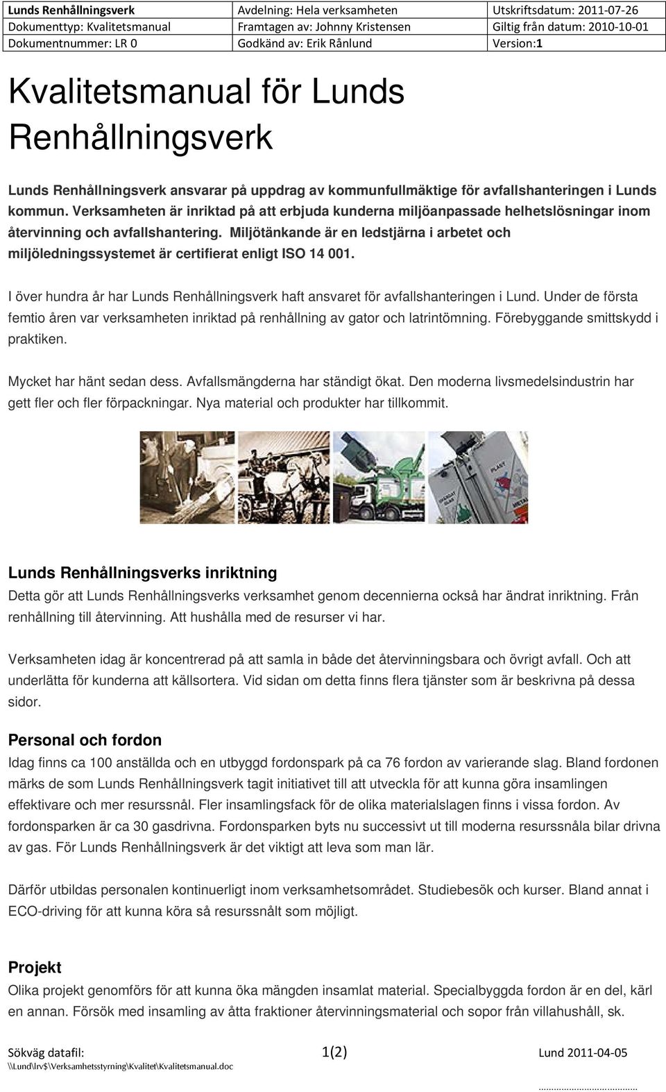 Miljötänkande är en ledstjärna i arbetet och miljöledningssystemet är certifierat enligt ISO 14 001. I över hundra år har Lunds Renhållningsverk haft ansvaret för avfallshanteringen i Lund.