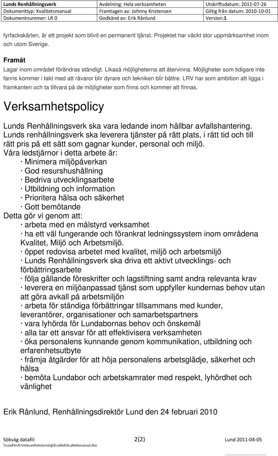 LRV har som ambition att ligga i framkanten och ta tillvara på de möjligheter som finns och kommer att finnas. Verksamhetspolicy Lunds Renhållningsverk ska vara ledande inom hållbar avfallshantering.