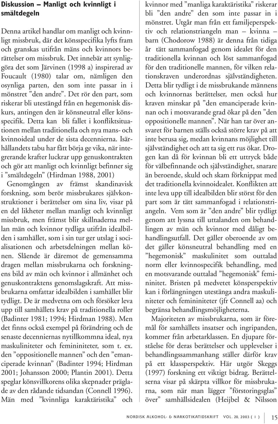 Det rör den part, som riskerar bli utestängd från en hegemonisk diskurs, antingen den är könsneutral eller könsspecifik.