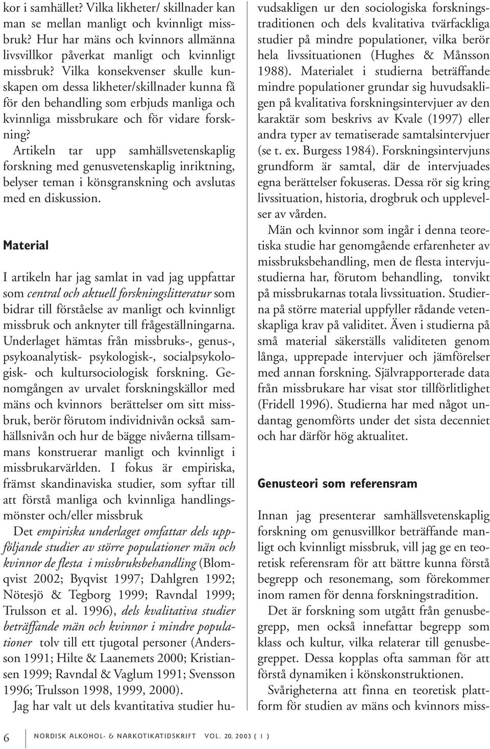 Artikeln tar upp samhällsvetenskaplig forskning med genusvetenskaplig inriktning, belyser teman i könsgranskning och avslutas med en diskussion.