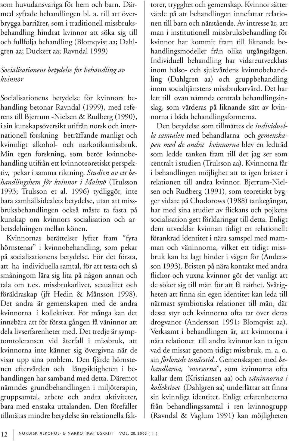 betydelse för behandling av kvinnor Socialisationens betydelse för kvinnors behandling betonar Ravndal (1999), med referens till Bjerrum -Nielsen & Rudberg (1990), i sin kunskapsöversikt utifrån