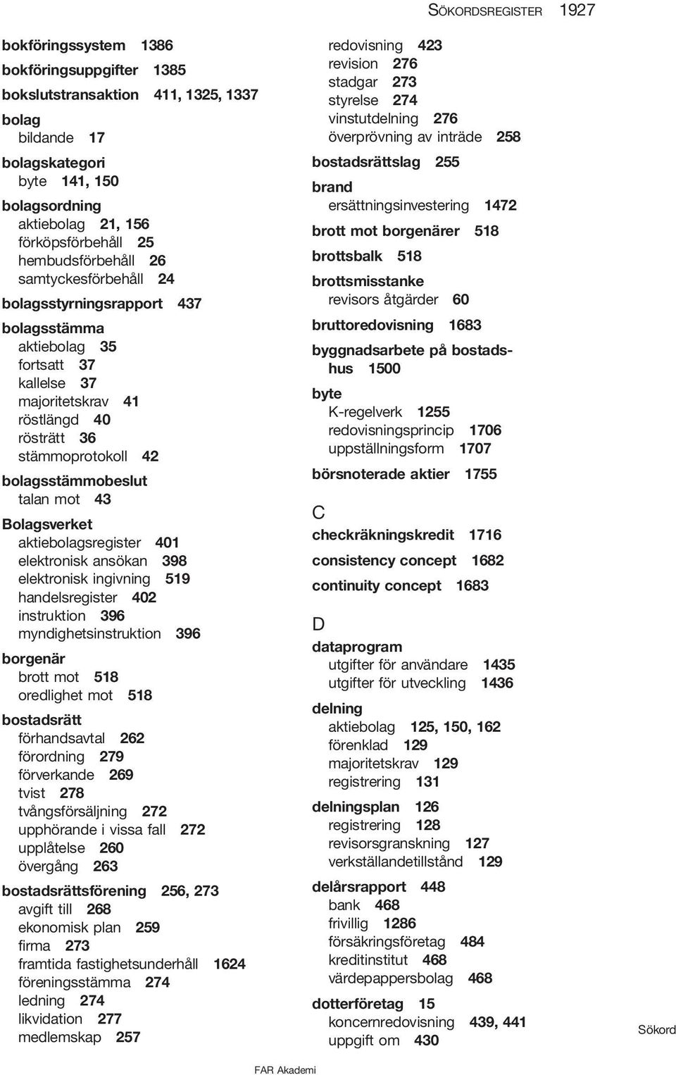 Bolagsverket aktiebolagsregister 401 elektronisk ansökan 398 elektronisk ingivning 519 handelsregister 402 instruktion 396 myndighetsinstruktion 396 borgenär brott mot 518 oredlighet mot 518