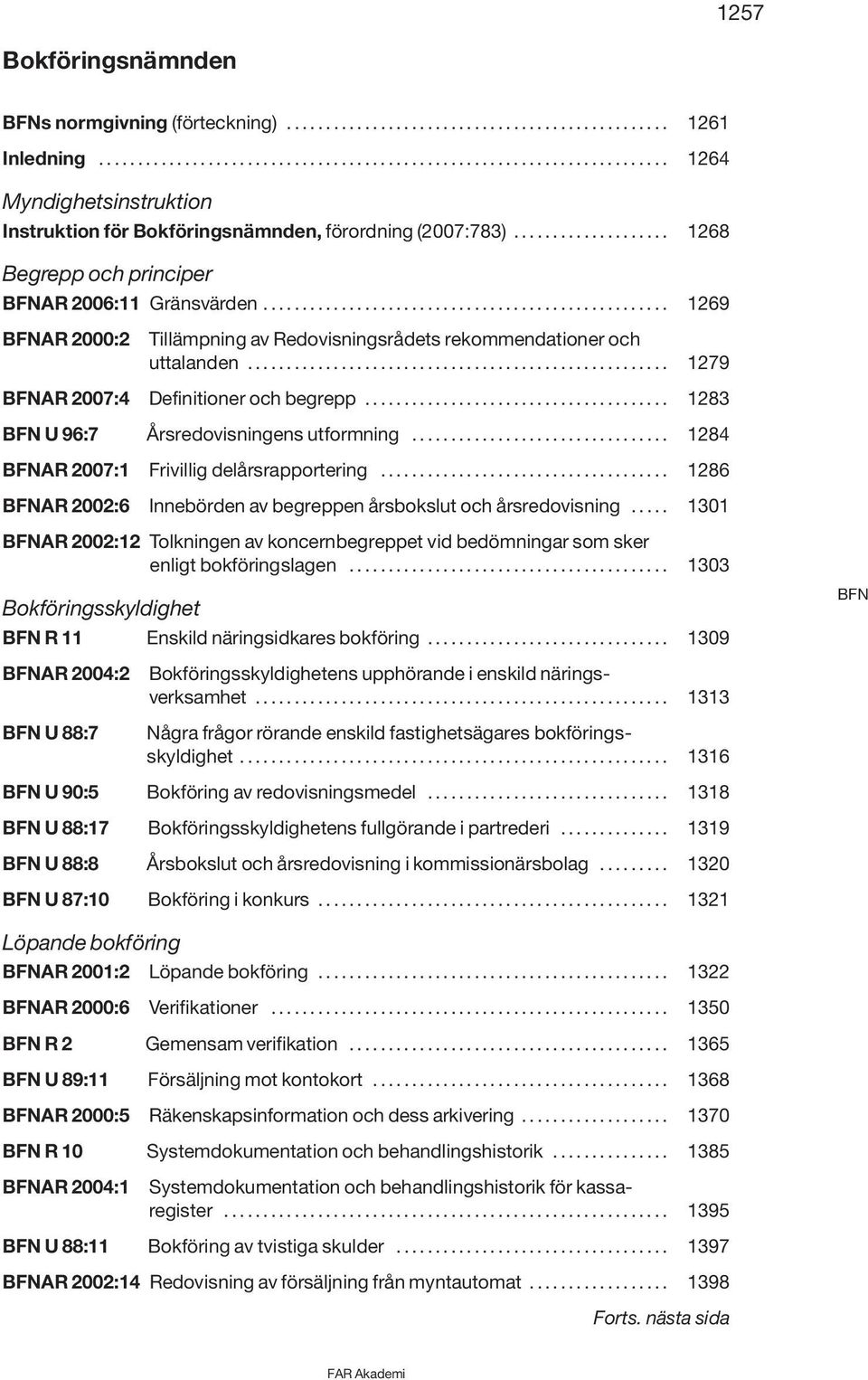 .. 1269 BFNAR 2000:2 Tillämpning av Redovisningsrådets rekommendationer och uttalanden...................................................... 1279 BFNAR 2007:4 Definitioner och begrepp.