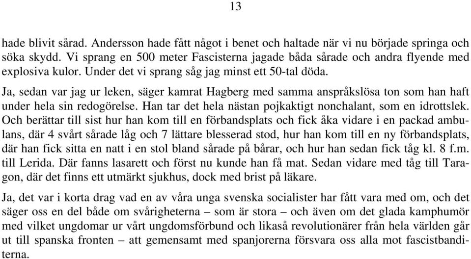 Ja, sedan var jag ur leken, säger kamrat Hagberg med samma anspråkslösa ton som han haft under hela sin redogörelse. Han tar det hela nästan pojkaktigt nonchalant, som en idrottslek.