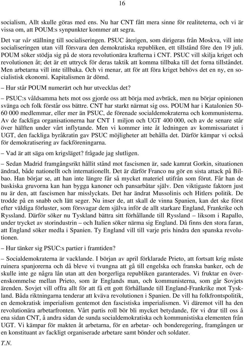 POUM söker stödja sig på de stora revolutionära krafterna i CNT. PSUC vill skilja kriget och revolutionen åt; det är ett uttryck för deras taktik att komma tillbaka till det forna tillståndet.