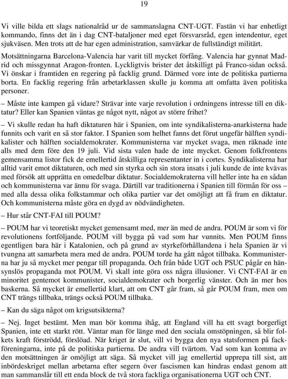 Valencia har gynnat Madrid och missgynnat Aragon-fronten. Lyckligtvis brister det åtskilligt på Franco-sidan också. Vi önskar i framtiden en regering på facklig grund.