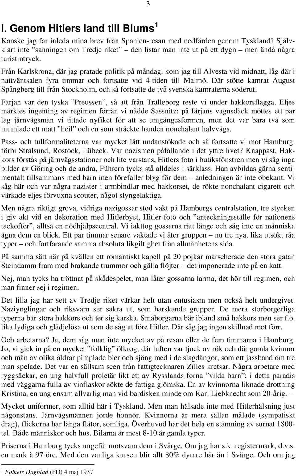 Från Karlskrona, där jag pratade politik på måndag, kom jag till Alvesta vid midnatt, låg där i nattväntsalen fyra timmar och fortsatte vid 4-tiden till Malmö.