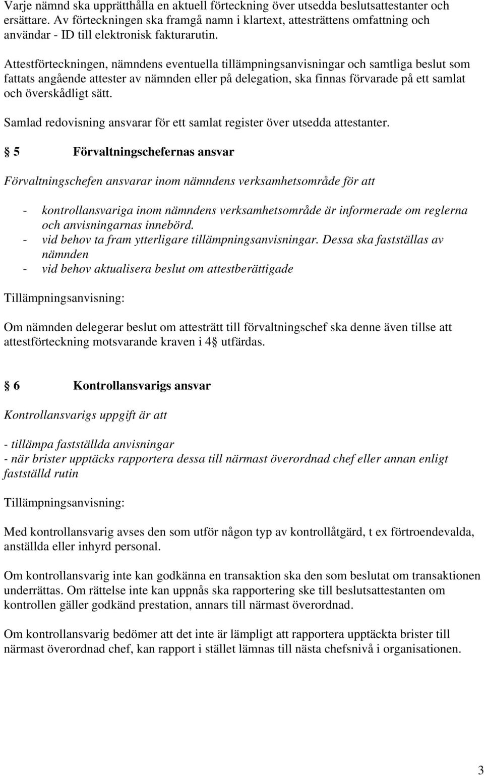 Attestförteckningen, nämndens eventuella tillämpningsanvisningar och samtliga beslut som fattats angående attester av nämnden eller på delegation, ska finnas förvarade på ett samlat och överskådligt