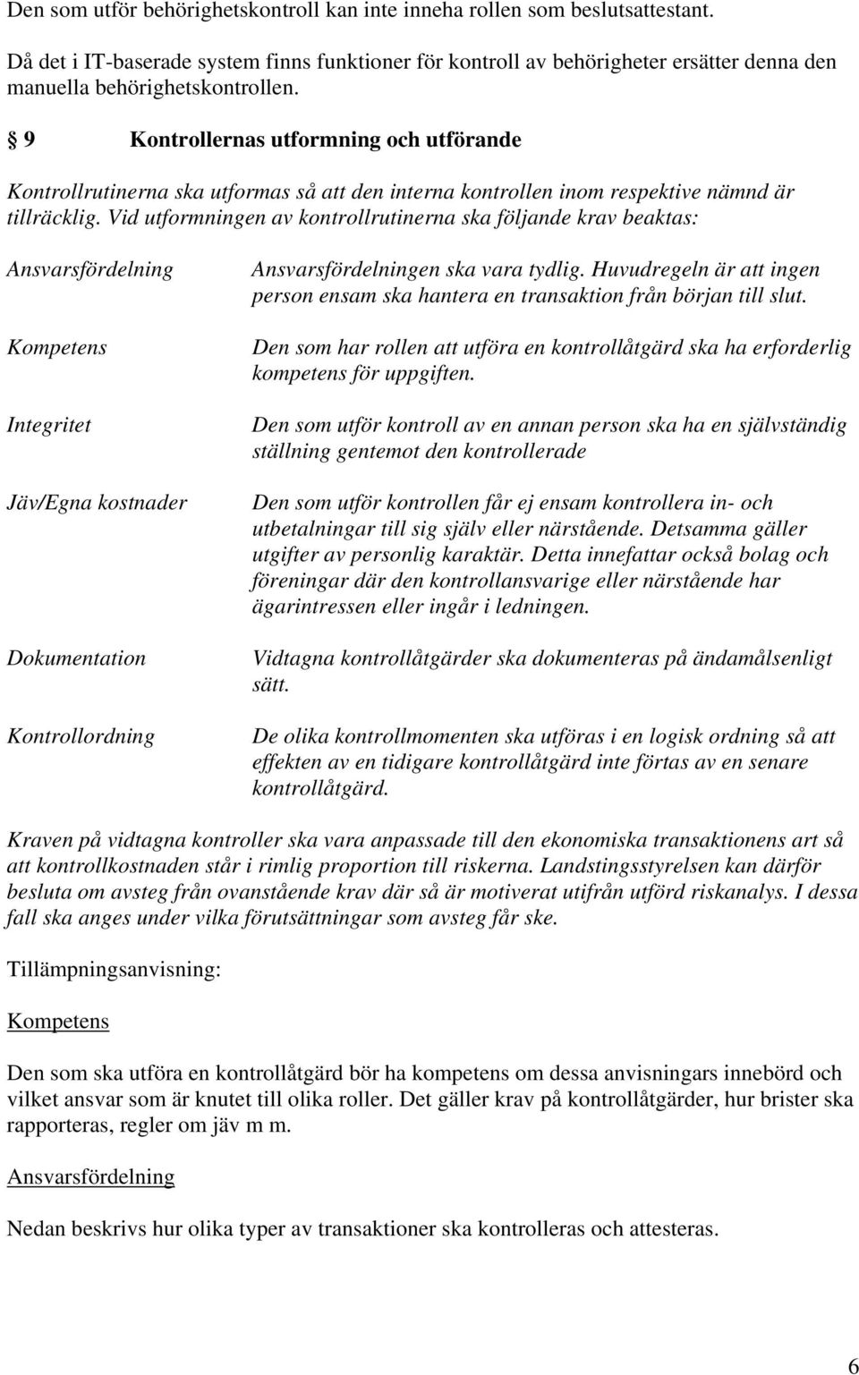 9 Kontrollernas utformning och utförande Kontrollrutinerna ska utformas så att den interna kontrollen inom respektive nämnd är tillräcklig.