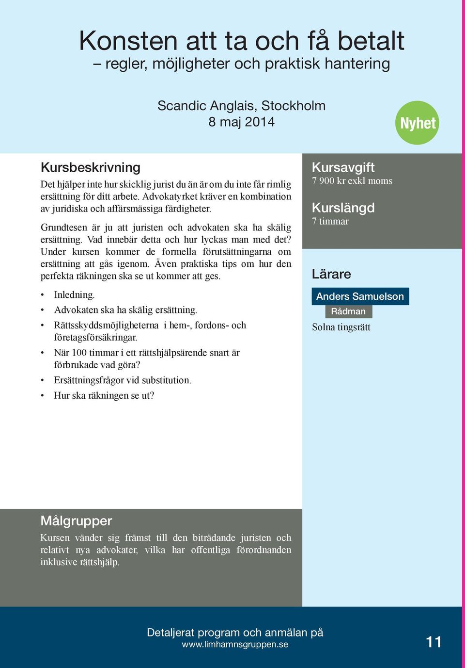 Under kursen kommer de formella förutsättningarna om ersättning att gås igenom. Även praktiska tips om hur den perfekta räkningen ska se ut kommer att ges. Inledning. en ska ha skälig ersättning.