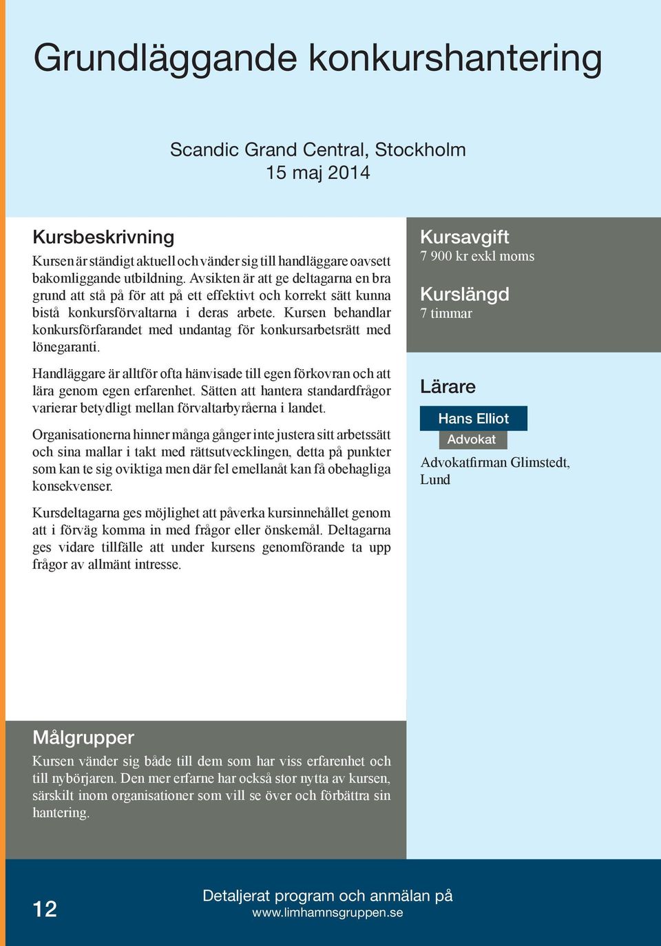 Kursen behandlar konkursförfarandet med undantag för konkursarbetsrätt med lönegaranti. Handläggare är alltför ofta hänvisade till egen förkovran och att lära genom egen erfarenhet.