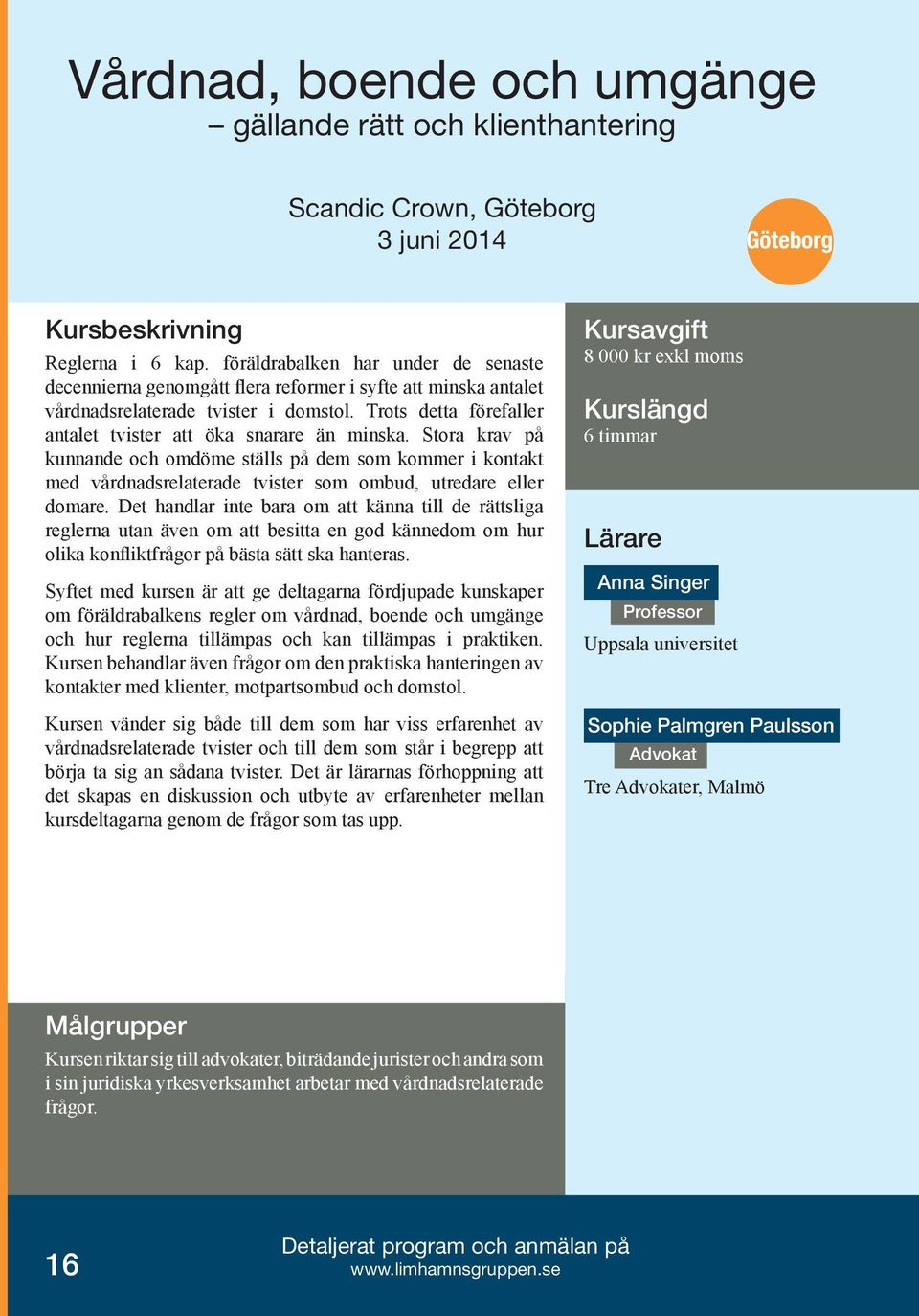 Trots detta förefaller antalet tvister att öka snarare än minska. Stora krav på kunnande och omdöme ställs på dem som kommer i kontakt med vårdnadsrelaterade tvister som ombud, utredare eller domare.