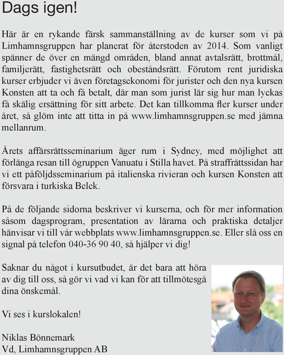 Förutom rent juridiska kurser erbjuder vi även företagsekonomi för jurister och den nya kursen Konsten att ta och få betalt, där man som jurist lär sig hur man lyckas få skälig ersättning för sitt