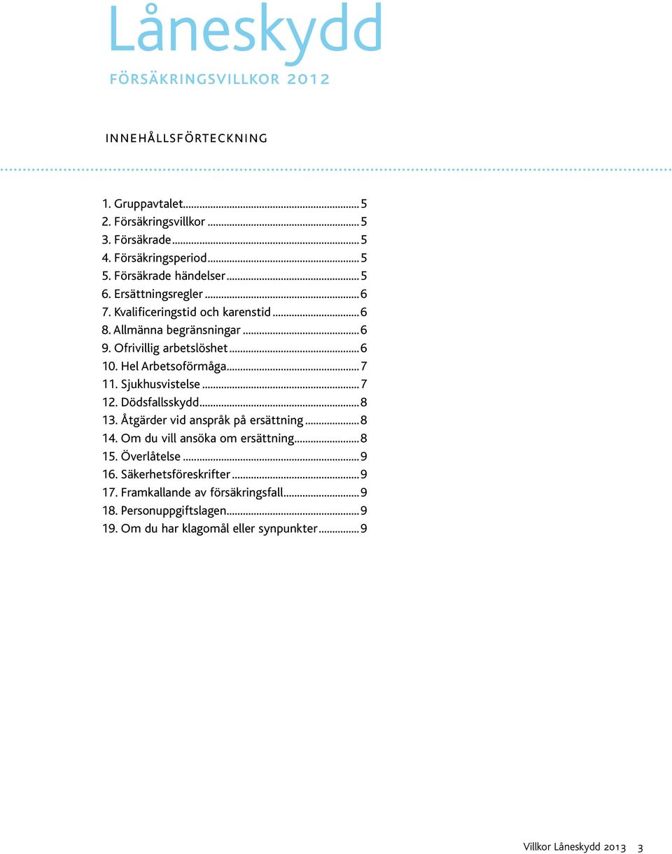 Hel Arbetsoförmåga...7 11. Sjukhusvistelse...7 12. Dödsfallsskydd...8 13. Åtgärder vid anspråk på ersättning...8 14. Om du vill ansöka om ersättning...8 15.