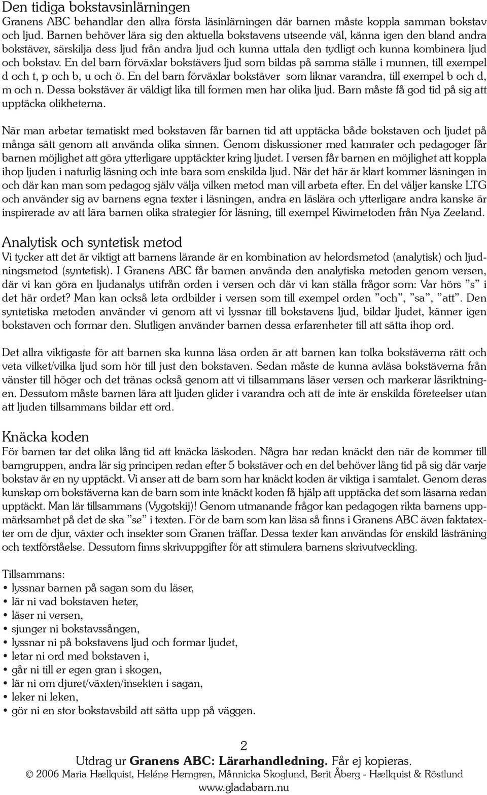 bokstav. En del barn förväxlar bokstävers ljud som bildas på samma ställe i munnen, till exempel d och t, p och b, u och ö.