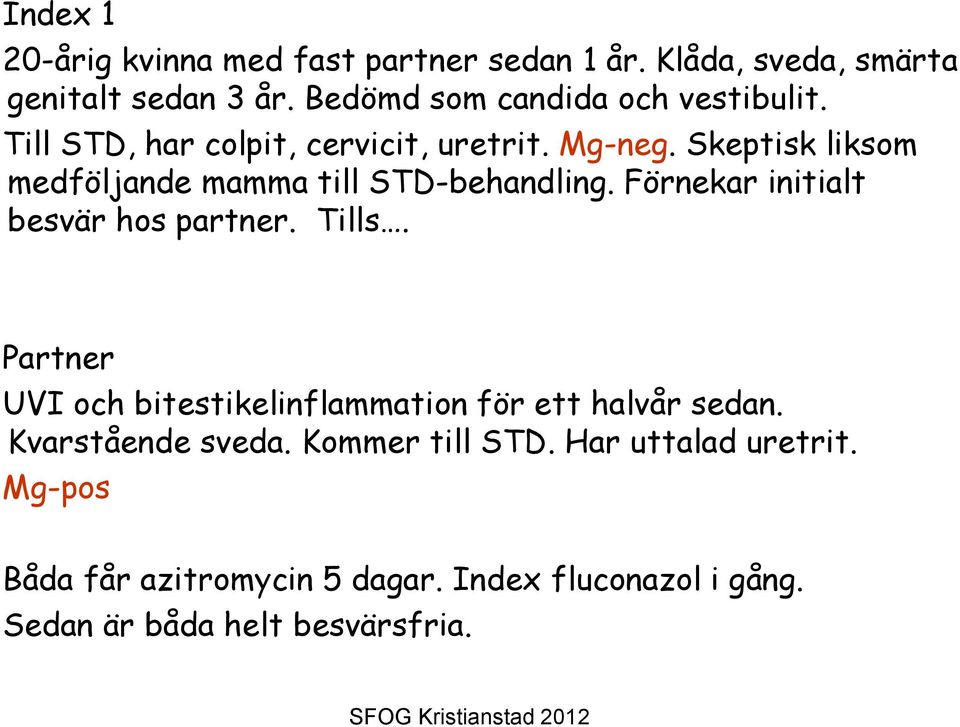 Skeptisk liksom medföljande mamma till STD-behandling. Förnekar initialt besvär hos partner. Tills.