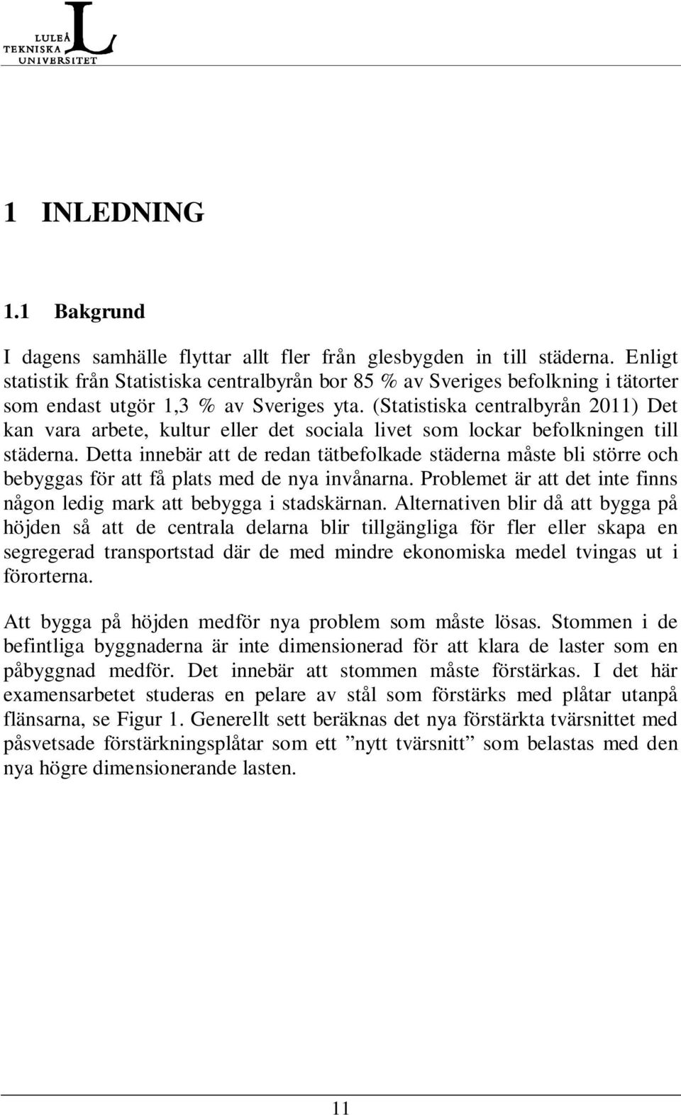 (Statistiska centralbyrån 2011) Det kan vara arbete, kultur eller det sociala livet som lockar befolkningen till städerna.