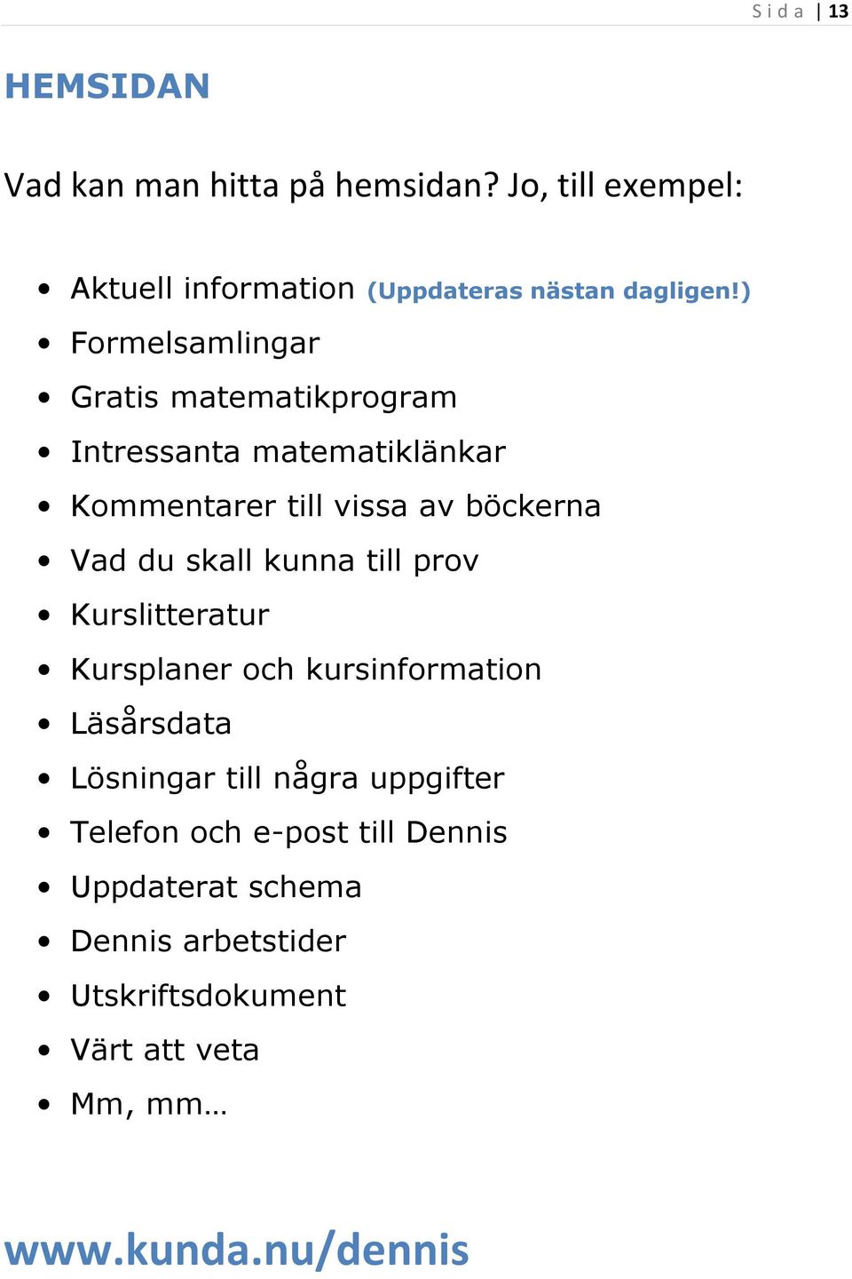 skall kunna till prov Kurslitteratur Kursplaner och kursinformation Läsårsdata Lösningar till några uppgifter