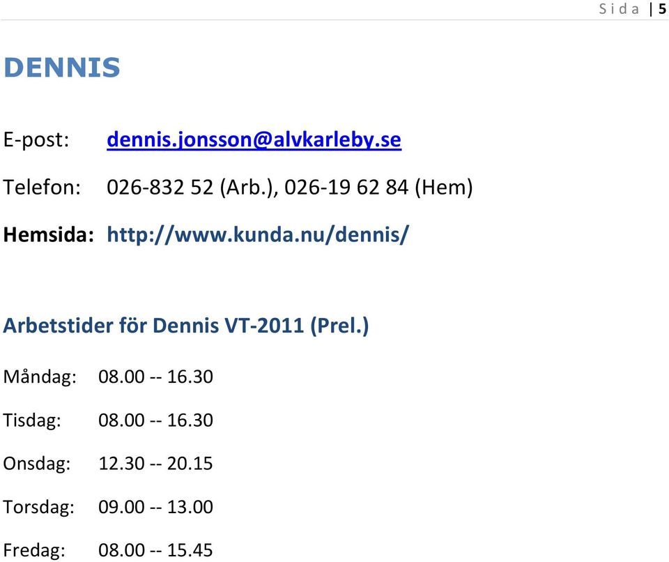 kunda.nu/dennis/ Arbetstider för Dennis VT-2011 (Prel.) Måndag: 08.