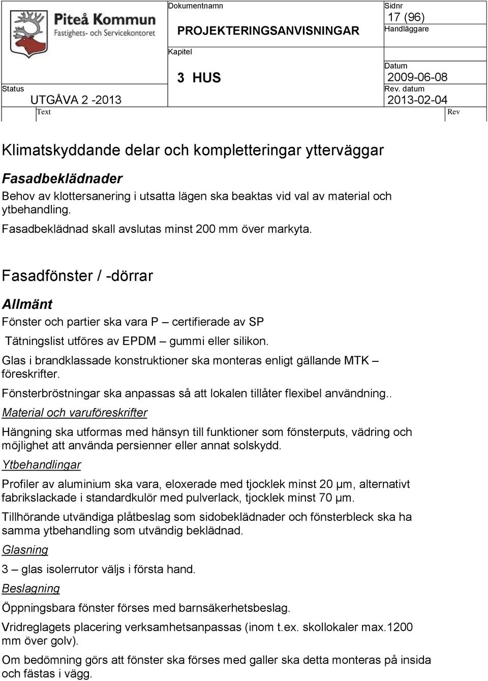 Glas i brandklassade konstruktioner ska monteras enligt gällande MTK föreskrifter. Fönsterbröstningar ska anpassas så att lokalen tillåter flexibel användning.