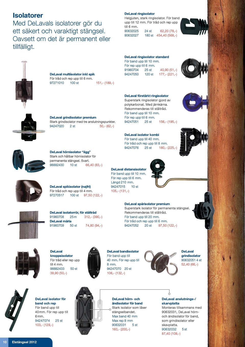 90632025 24 st 62,20 (78,-) 90632027 180 st 454,40 (568,-) DeLaval ringisolator standard För band upp till 10 mm. För rep upp till 6 mm.