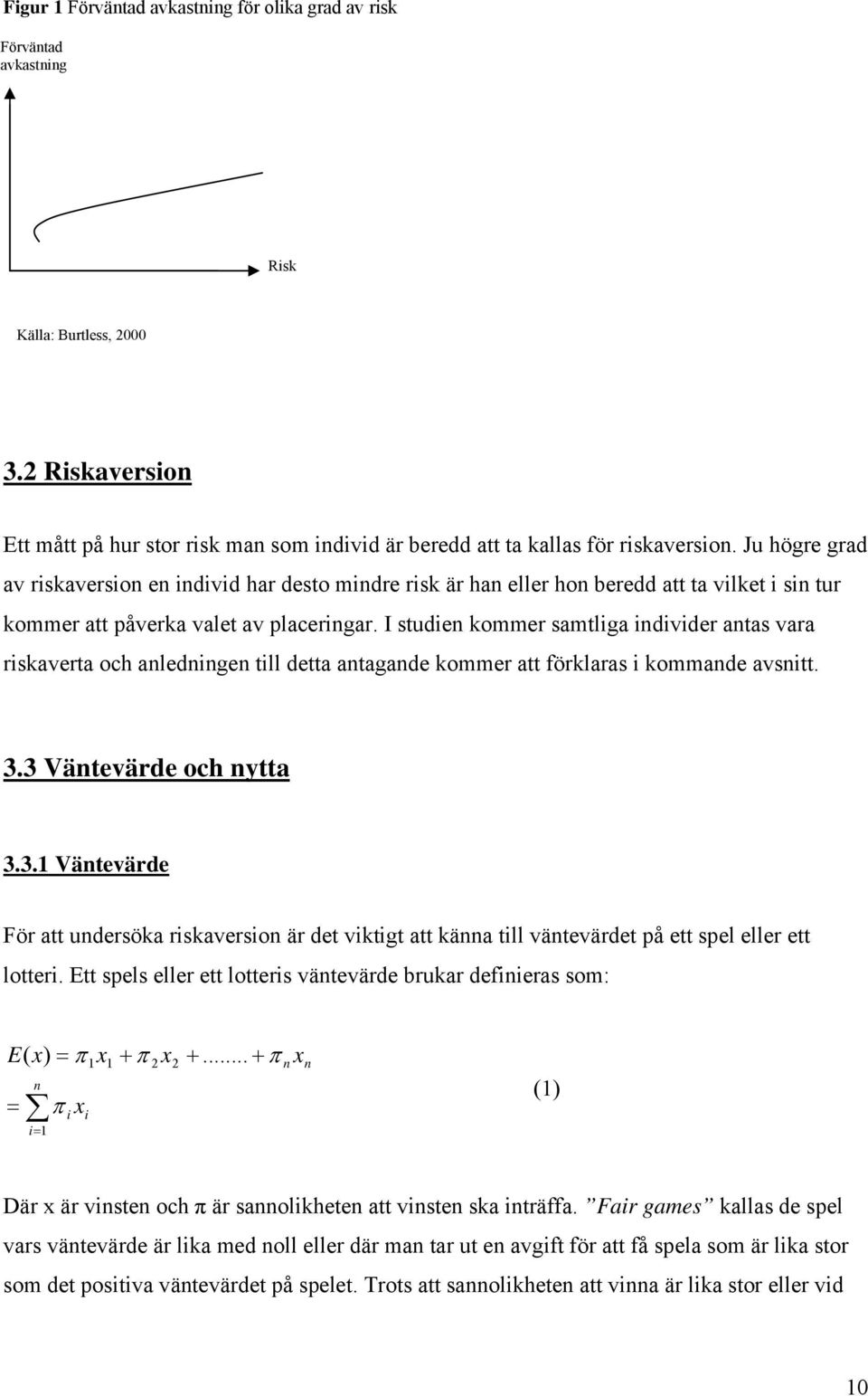 I studien kommer samtliga individer antas vara riskaverta och anledningen till detta antagande kommer att förklaras i kommande avsnitt. 3.