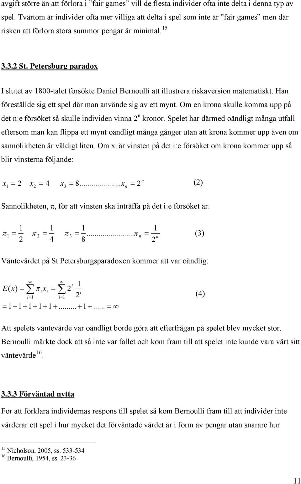 Petersburg paradox I slutet av 1800-talet försökte Daniel Bernoulli att illustrera riskaversion matematiskt. Han föreställde sig ett spel där man använde sig av ett mynt.