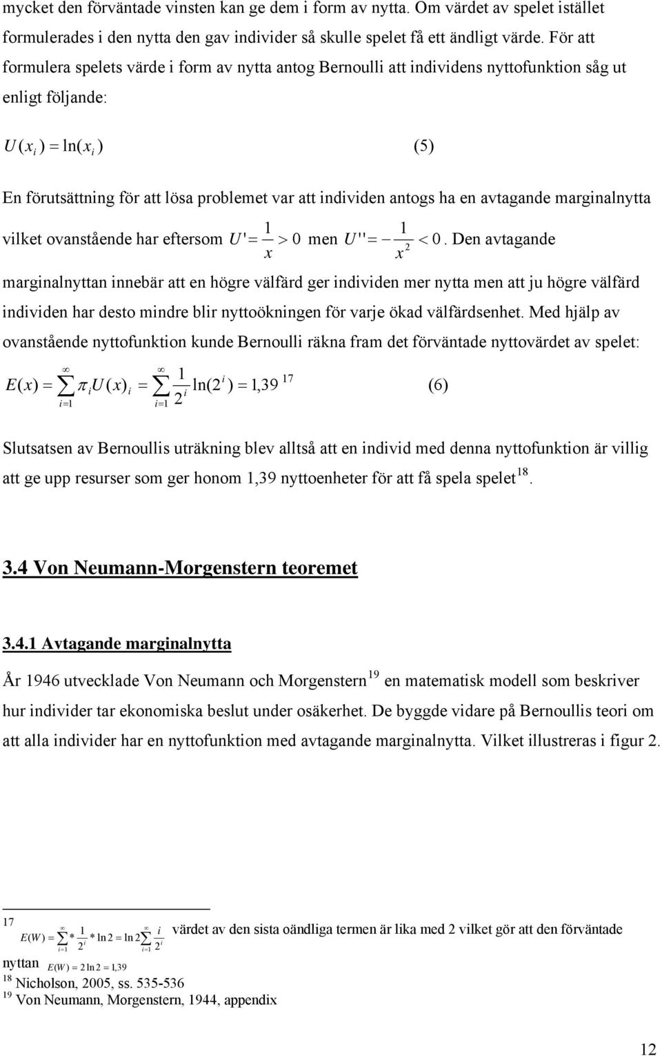 individen antogs ha en avtagande marginalnytta vilket ovanstående har eftersom U ' = 1 > 0 men '' = 1 U < 0.