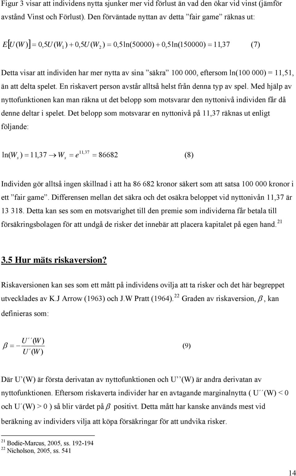 000, eftersom ln(100 000) = 11,51, än att delta spelet. En riskavert person avstår alltså helst från denna typ av spel.