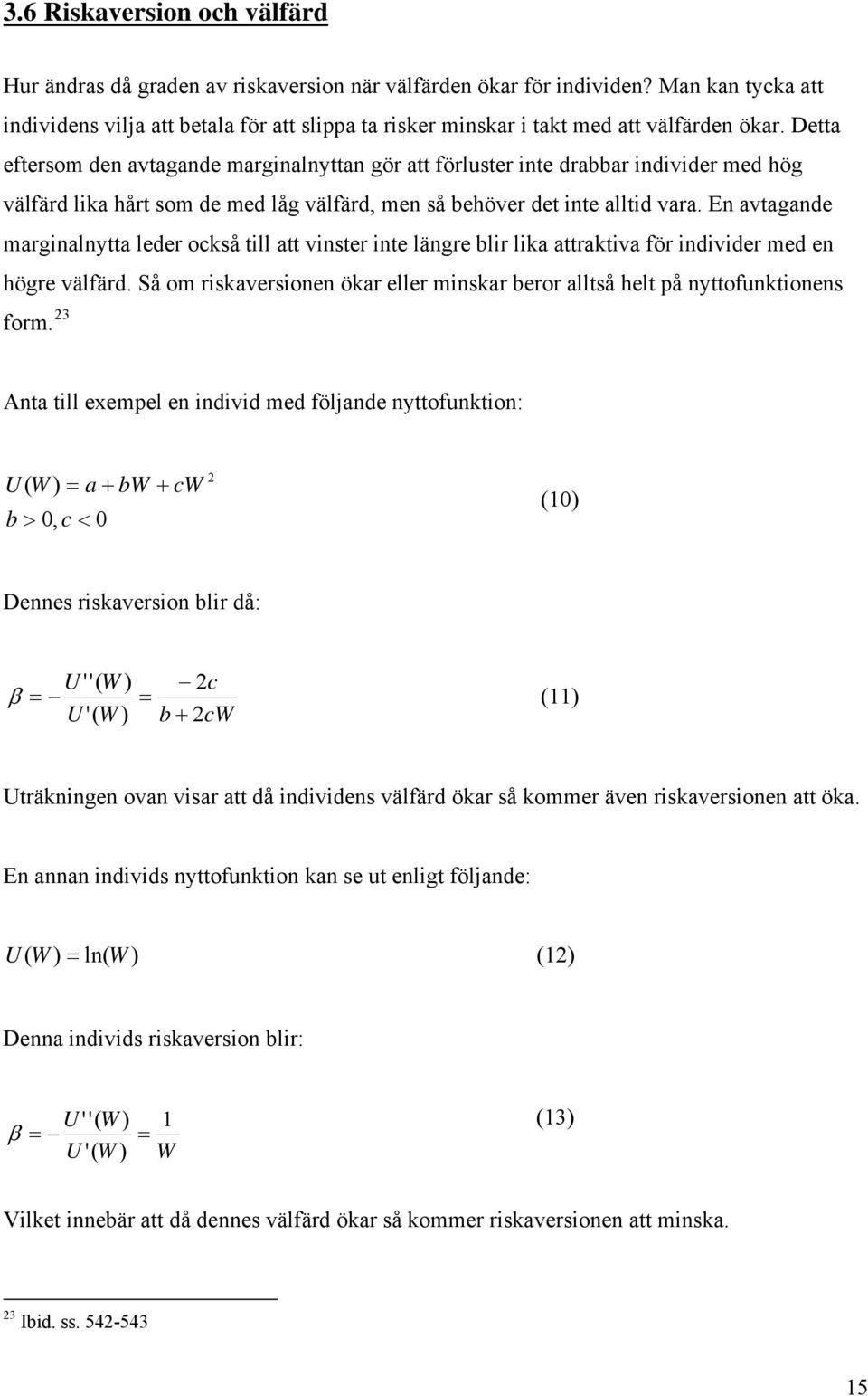 Detta eftersom den avtagande marginalnyttan gör att förluster inte drabbar individer med hög välfärd lika hårt som de med låg välfärd, men så behöver det inte alltid vara.