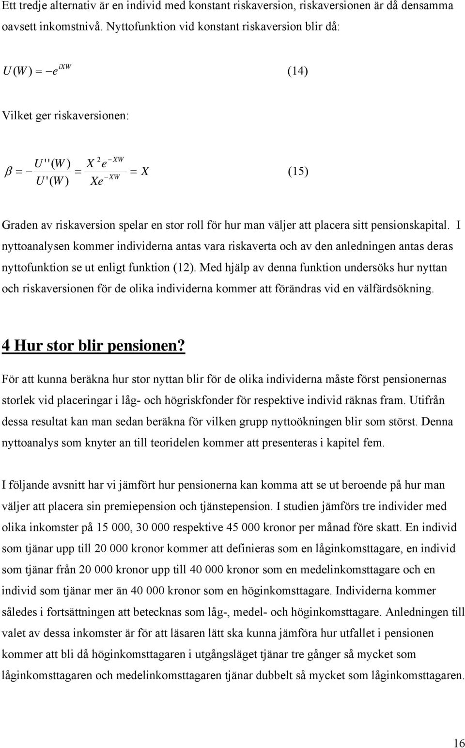 man väljer att placera sitt pensionskapital. I nyttoanalysen kommer individerna antas vara riskaverta och av den anledningen antas deras nyttofunktion se ut enligt funktion (12).