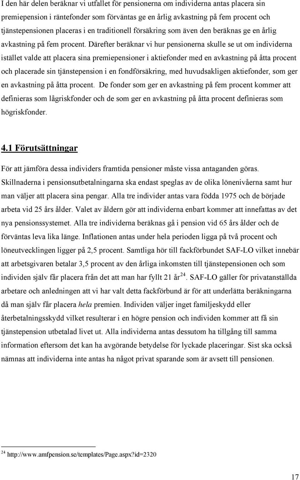 Därefter beräknar vi hur pensionerna skulle se ut om individerna istället valde att placera sina premiepensioner i aktiefonder med en avkastning på åtta procent och placerade sin tjänstepension i en