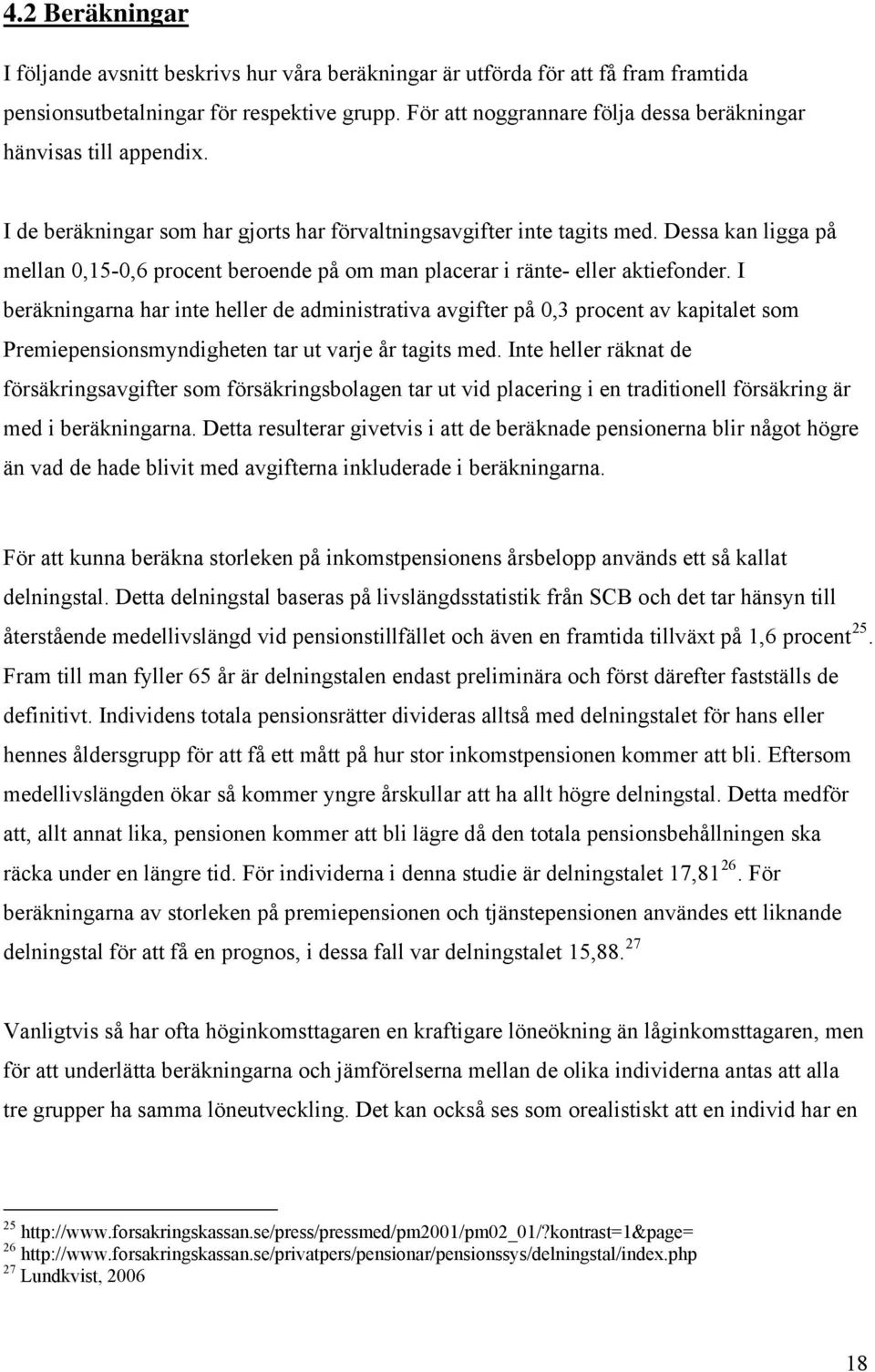 Dessa kan ligga på mellan 0,15-0,6 procent beroende på om man placerar i ränte- eller aktiefonder.