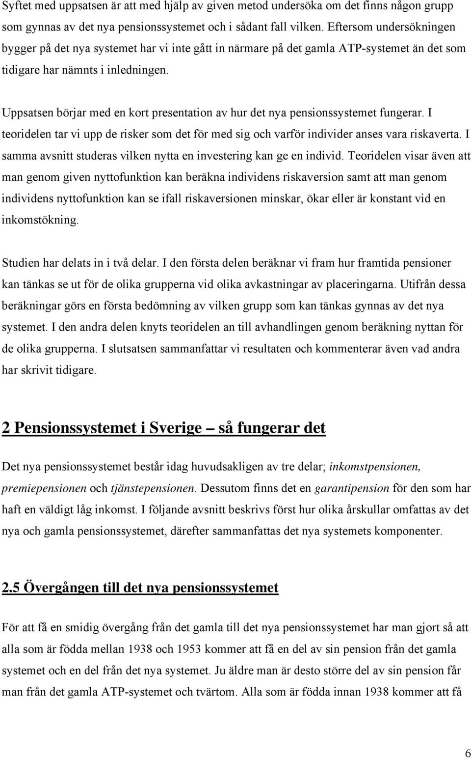 Uppsatsen börjar med en kort presentation av hur det nya pensionssystemet fungerar. I teoridelen tar vi upp de risker som det för med sig och varför individer anses vara riskaverta.