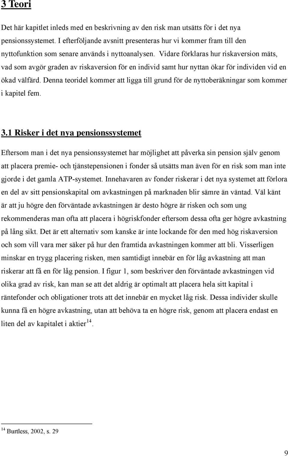 Vidare förklaras hur riskaversion mäts, vad som avgör graden av riskaversion för en individ samt hur nyttan ökar för individen vid en ökad välfärd.