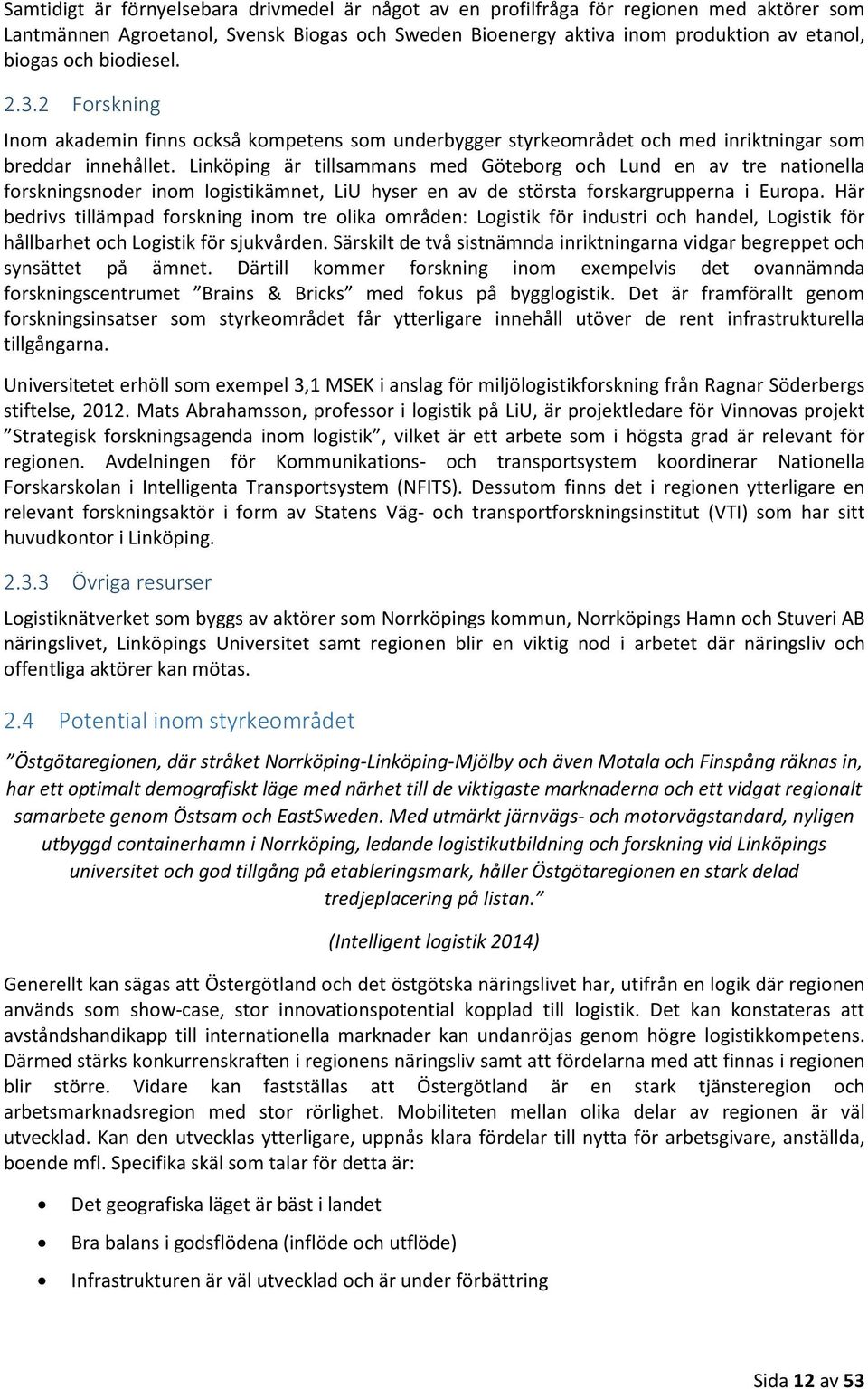 Linköping är tillsammans med Göteborg och Lund en av tre nationella forskningsnoder inom logistikämnet, LiU hyser en av de största forskargrupperna i Europa.